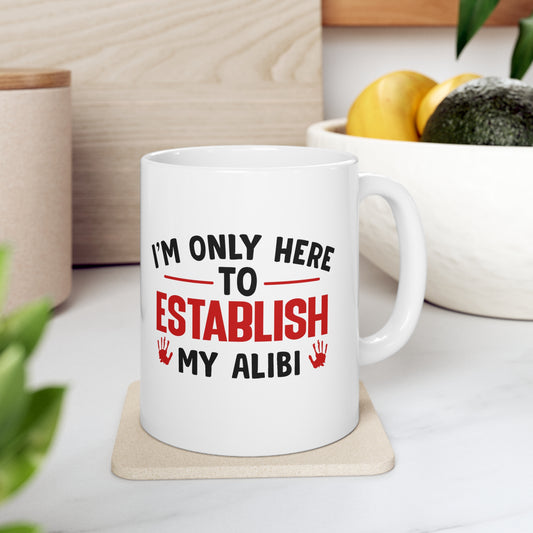 I'm Only Here To Establish My Alibi Mug