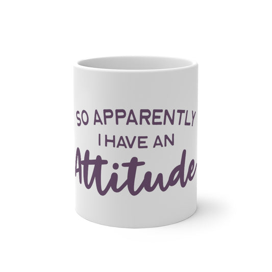 So Apparently I have An Attitude - Colour changing mug 11 oz.